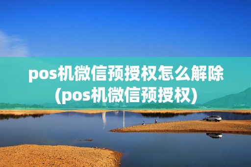 pos机微信预授权怎么解除(pos机微信预授权)