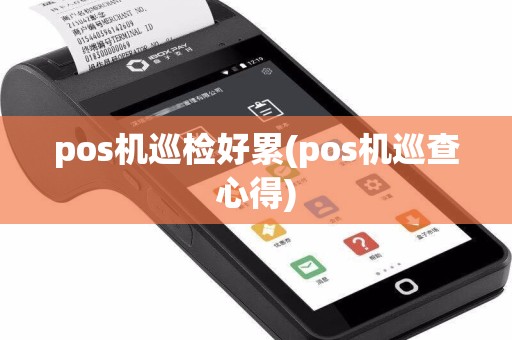 pos机巡检好累(pos机巡查心得)