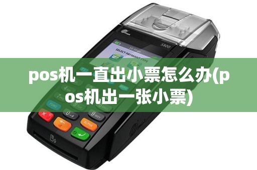 pos机一直出小票怎么办(pos机出一张小票)