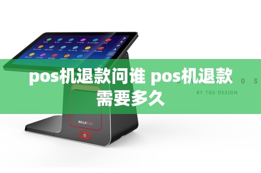 pos机退款问谁 pos机退款需要多久  第1张