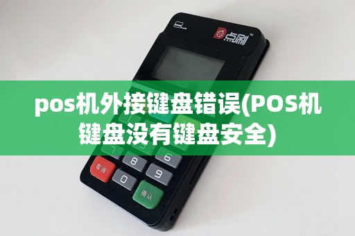 pos机外接键盘错误(POS机键盘没有键盘安全)