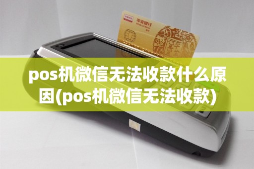 pos机微信无法收款什么原因(pos机微信无法收款)