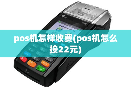 pos机怎样收费(pos机怎么按22元)