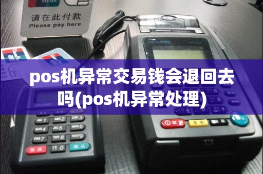 pos机异常交易钱会退回去吗(pos机异常处理)
