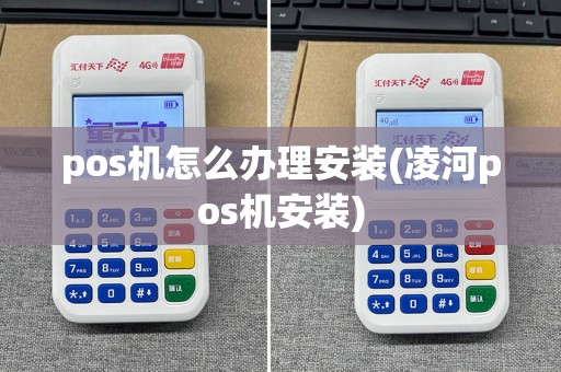 pos机怎么办理安装(凌河pos机安装)