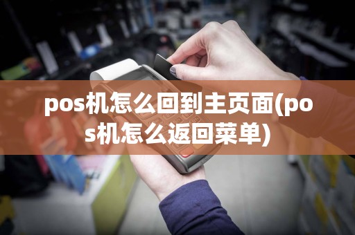 pos机怎么回到主页面(pos机怎么返回菜单)