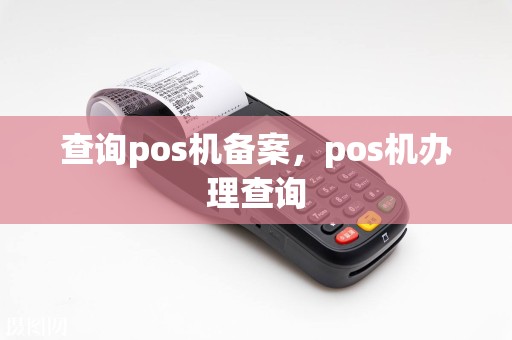 查询pos机备案，pos机办理查询