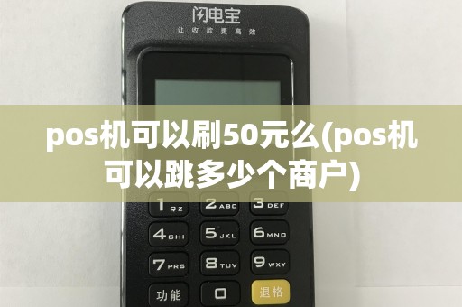 pos机可以刷50元么(pos机可以跳多少个商户)  第1张