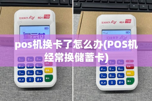 pos机换卡了怎么办(POS机经常换储蓄卡)