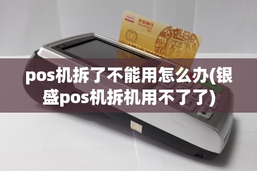 pos机拆了不能用怎么办(银盛pos机拆机用不了了)