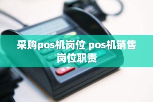 采购pos机岗位 pos机销售岗位职责