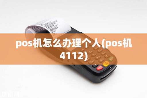 pos机怎么办理个人(pos机4112)