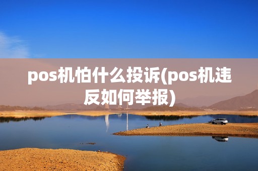 pos机怕什么投诉(pos机违反如何举报)