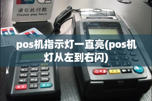 pos机指示灯一直亮(pos机灯从左到右闪)