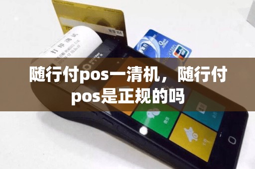 随行付pos一清机，随行付pos是正规的吗  第1张