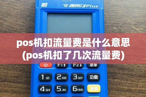 pos机扣流量费是什么意思(pos机扣了几次流量费)