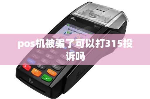 pos机被骗了可以打315投诉吗