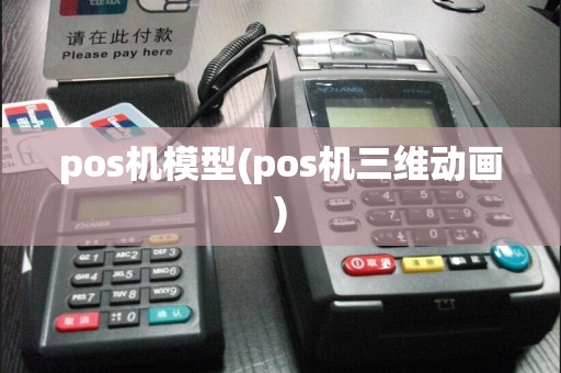 pos机模型(pos机三维动画)