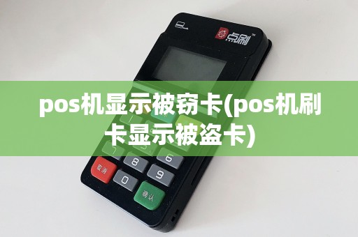 pos机显示被窃卡(pos机刷卡显示被盗卡)