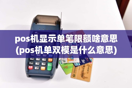 pos机显示单笔限额啥意思(pos机单双模是什么意思)  第1张