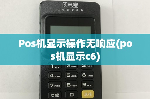 Pos机显示操作无响应(pos机显示c6)