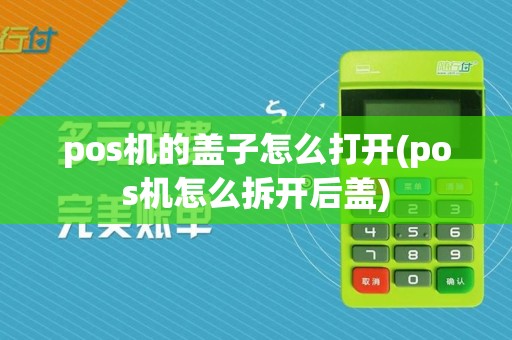 pos机的盖子怎么打开(pos机怎么拆开后盖)