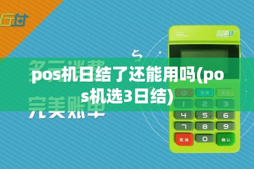 pos机日结了还能用吗(pos机选3日结)