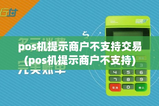 pos机提示商户不支持交易(pos机提示商户不支持)