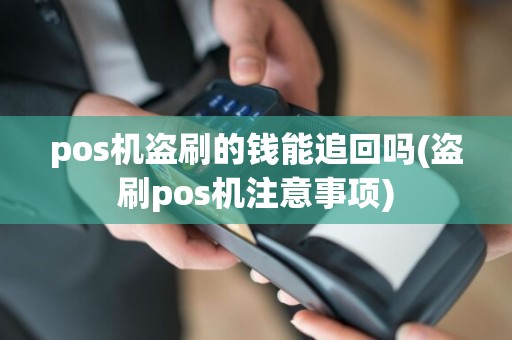 pos机盗刷的钱能追回吗(盗刷pos机注意事项)  第1张