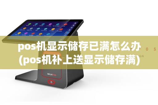pos机显示储存已满怎么办(pos机补上送显示储存满)  第1张