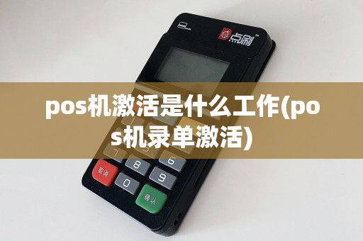 pos机激活是什么工作(pos机录单激活)