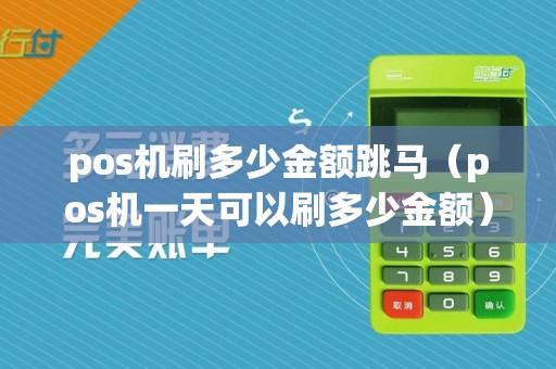 pos机刷多少金额跳马（pos机一天可以刷多少金额）  第1张