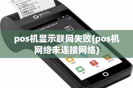 pos机显示联网失败(pos机网络未连接网络)