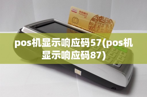 pos机显示响应码57(pos机显示响应码87)