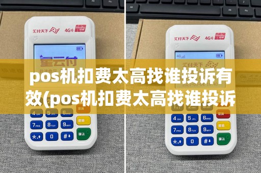 pos机扣费太高找谁投诉有效(pos机扣费太高找谁投诉)  第1张