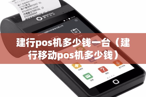 建行pos机多少钱一台（建行移动pos机多少钱）
