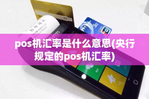 pos机汇率是什么意思(央行规定的pos机汇率)