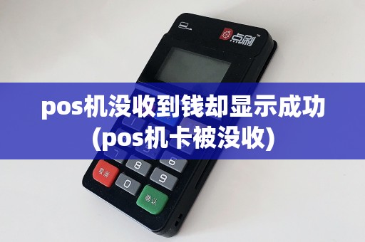pos机没收到钱却显示成功(pos机卡被没收)  第1张