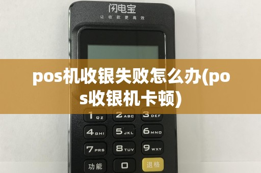 pos机收银失败怎么办(pos收银机卡顿)  第1张