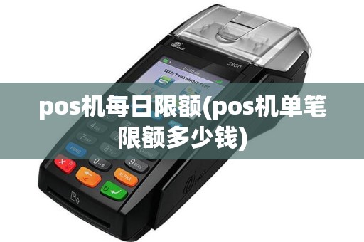 pos机每日限额(pos机单笔限额多少钱)