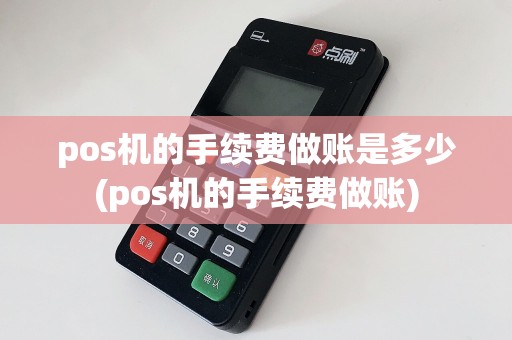 pos机的手续费做账是多少(pos机的手续费做账)