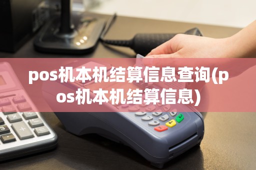 pos机本机结算信息查询(pos机本机结算信息)
