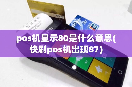 pos机显示80是什么意思(快刷pos机出现87)