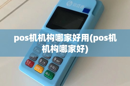 pos机机构哪家好用(pos机机构哪家好)