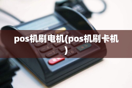 pos机刷电机(pos机刷卡机)  第1张