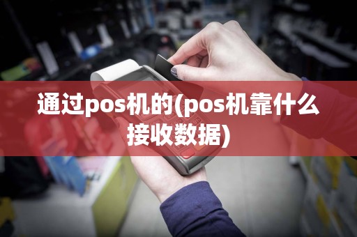 通过pos机的(pos机靠什么接收数据)