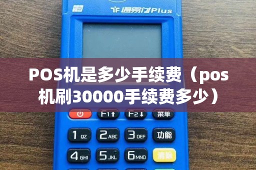 POS机是多少手续费（pos机刷30000手续费多少）