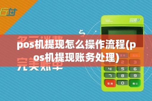 pos机提现怎么操作流程(pos机提现账务处理)