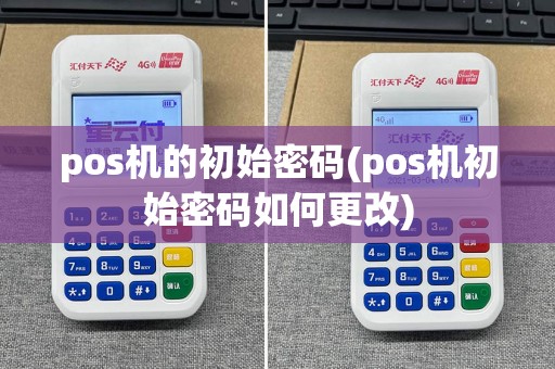pos机的初始密码(pos机初始密码如何更改)