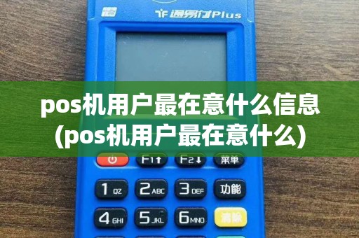 pos机用户最在意什么信息(pos机用户最在意什么)